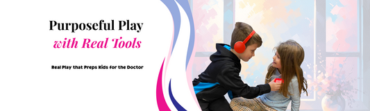 Purposeful Play w/ Real Tools: Helping Kids Feel Confident at Checkups